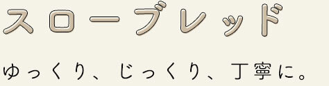 ゆっくり、じっくり、丁寧に